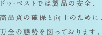 ドゥ・ベストでは製品の安全、高品質の確保と向上のために、万全の態勢を図っております。
